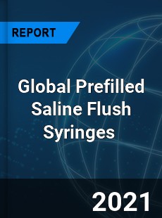 Global Prefilled Saline Flush Syringes Market