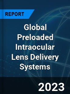 Global Preloaded Intraocular Lens Delivery Systems Industry