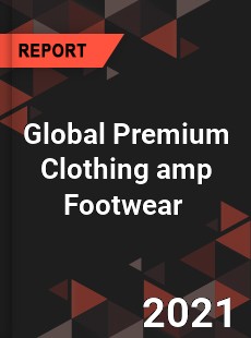 Global Premium Clothing amp Footwear Market