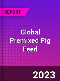 Global Premixed Pig Feed Industry