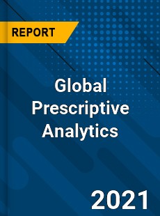 Global Prescriptive Analytics Market