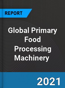 Global Primary Food Processing Machinery Market