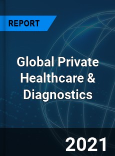 Global Private Healthcare amp Diagnostics Market