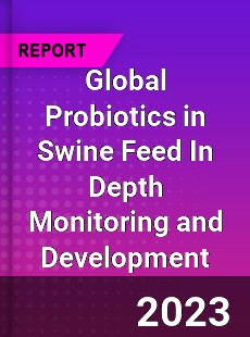 Global Probiotics in Swine Feed In Depth Monitoring and Development Analysis
