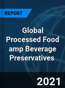 Global Processed Food & Beverage Preservatives Market