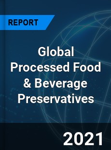 Global Processed Food amp Beverage Preservatives Market