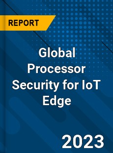 Global Processor Security for IoT Edge Industry