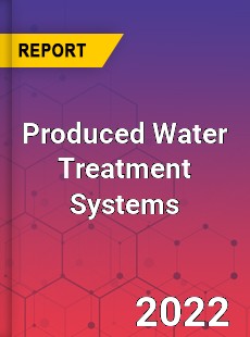 Global Produced Water Treatment Systems Market
