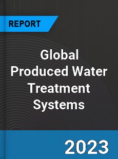 Global Produced Water Treatment Systems Market