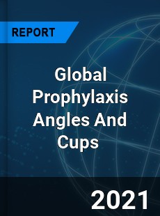 Global Prophylaxis Angles And Cups Market