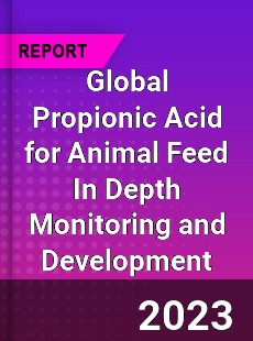 Global Propionic Acid for Animal Feed In Depth Monitoring and Development Analysis