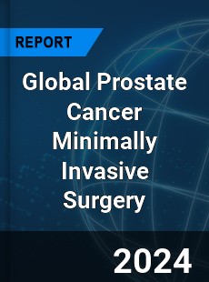 Global Prostate Cancer Minimally Invasive Surgery Industry