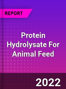 Global Protein Hydrolysate For Animal Feed Market
