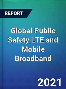 Global Public Safety LTE and Mobile Broadband Market