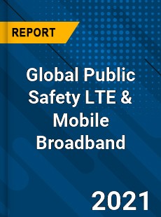 Global Public Safety LTE amp Mobile Broadband Market