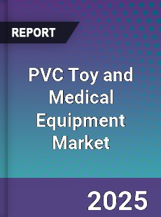 Global PVC Toy and Medical Equipment Market