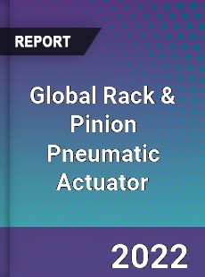 Global Rack amp Pinion Pneumatic Actuator Market