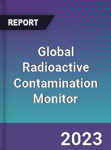 Global Radioactive Contamination Monitor Industry
