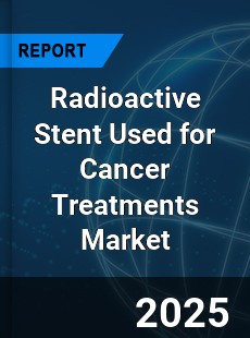 Global Radioactive Stent Used for Cancer Treatments Market