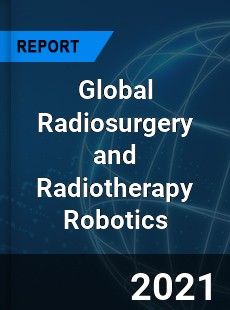 Global Radiosurgery and Radiotherapy Robotics Market