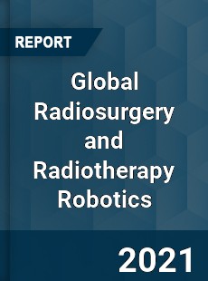 Global Radiosurgery and Radiotherapy Robotics Market