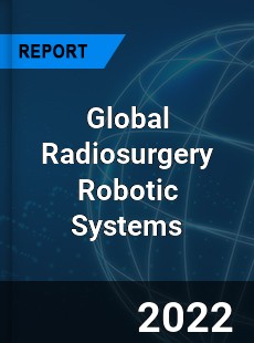 Global Radiosurgery Robotic Systems Market