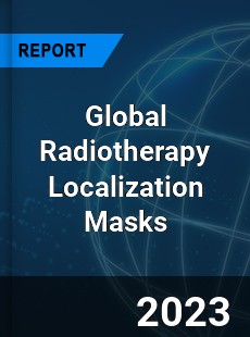 Global Radiotherapy Localization Masks Industry
