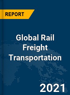 Global Rail Freight Transportation Market