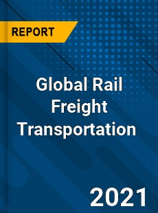 Global Rail Freight Transportation Market