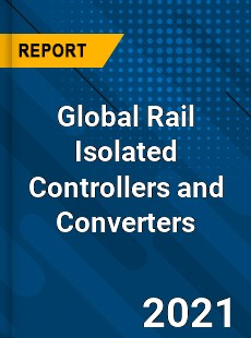 Global Rail Isolated Controllers and Converters Market