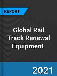 Global Rail Track Renewal Equipment Market