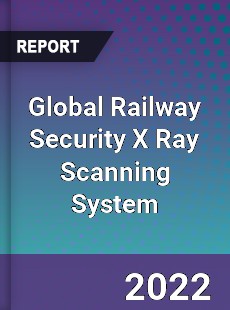 Global Railway Security X Ray Scanning System Market