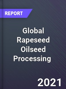 Global Rapeseed Oilseed Processing Market