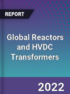 Global Reactors and HVDC Transformers Market