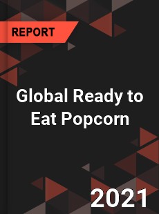 Global Ready to Eat Popcorn Market