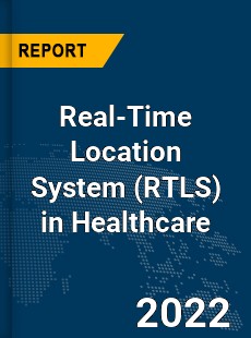 Global Real Time Location System in Healthcare Market