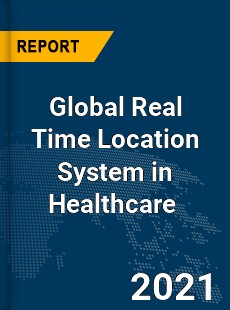 Global Real Time Location System in Healthcare Market