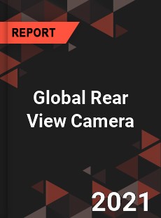Global Rear View Camera Market