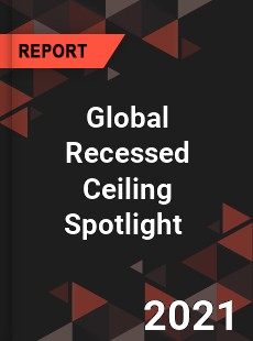 Global Recessed Ceiling Spotlight Market