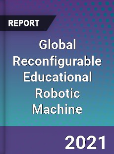 Global Reconfigurable Educational Robotic Machine Market