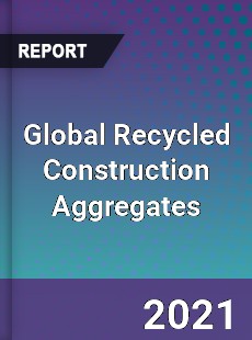 Global Recycled Construction Aggregates Market