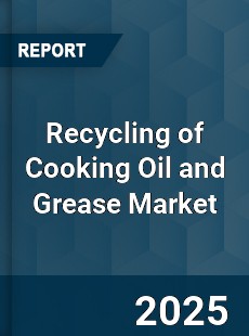 Global Recycling of Cooking Oil and Grease Industry