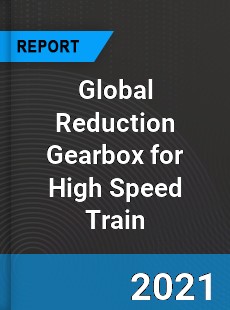 Global Reduction Gearbox for High Speed Train Market
