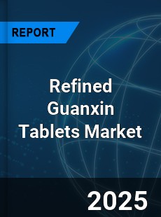 Global Refined Guanxin Tablets Outlook