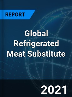 Global Refrigerated Meat Substitute Market