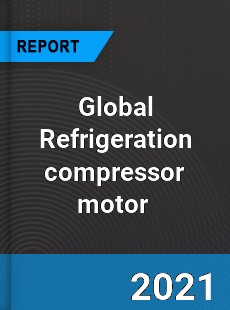 Global Refrigeration compressor motor Market