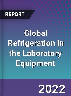 Global Refrigeration in the Laboratory Equipment Market