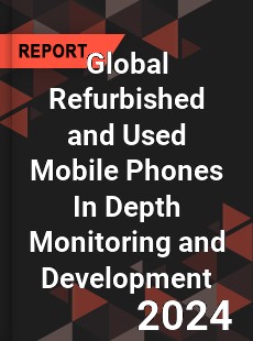Global Refurbished and Used Mobile Phones In Depth Monitoring and Development Analysis