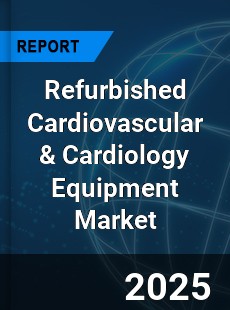 Global Refurbished Cardiovascular & Cardiology Equipment Market