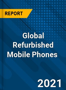 Global Refurbished Mobile Phones Market